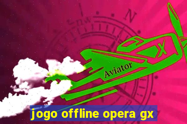 jogo offline opera gx